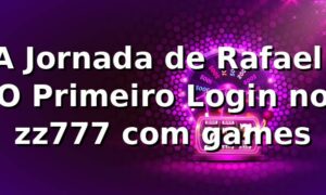 A Jornada de Rafael: O Primeiro Login no zz777 com games
