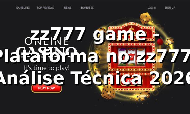 zz777 game - Plataforma no zz777: Análise Técnica 2026